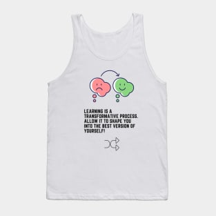 Learning is a transformative process. Allow it to shape you into the best version of yourself! Tank Top